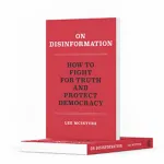 Lee McIntyre (Post-Truth How to Talk to a Science Denier) Returns with On Disinformation